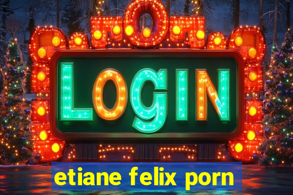 etiane felix porn